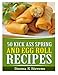 50 Kick Ass Spring and Egg Roll Recipes by Donna K Stevens