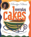 Bevelyn Blair's Everyday Cakes: The Ultimate Workday, Weekend, and Special Occasion Cake Book by Bevelyn Blair