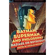 Batman, Superman, and Philosophy: Badass or Boyscout? (Popular Culture and Philosophy)
