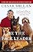 Be the Pack Leader: Use Cesar's Way to Transform Your Dog . . . and Your Life by 