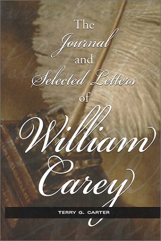 The Journal and Selected Letters of William Carey by William Carey, Terry G. Carter