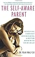 The Self-Aware Parent: Resolving Conflict and Building a Better Bond with Your Child