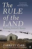 The Rule of the Land: Walking Ireland's Border by Garrett Carr