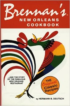 Brennan's New Orleans Cookbook...and the Story of the Fabulous New Orleans Restaurant [The Original Classic Recipes], by Hermann B. Deutsch