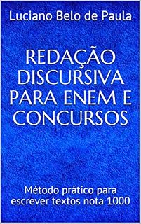REDAÇÃO DISCURSIVA PARA ENEM E CONCURSOS: Método prático para escrever textos nota 1000