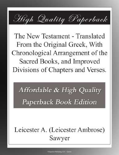 The New Testament - Translated From the Original Greek, With Chronological Arrangement of the Sacred Books, and Improved Divisions of Chapters and Verses.