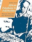 African Polyphony and Polyrhythm: Musical Structure and Methodology by Simha Arom