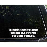 I Hope Something Good Happens to You Today - 8-3/4" x 2-1/4" - Vinyl Die Cut Decal/Bumper Sticker for Windows, Cars, Trucks, Laptops, Etc.