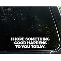 I Hope Something Good Happens to You Today - 8-3/4" x 2-1/4" - Vinyl Die Cut Decal/Bumper Sticker for Windows, Cars, Trucks, Laptops, Etc.