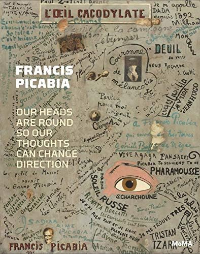 Francis Picabia: Our Heads Are Round so Our Thoughts Can Change Direction