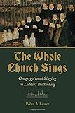 The Whole Church Sings: Congregational Singing in Luther's Wittenberg (Calvin Institute of Christian Worship Liturgical Studies)