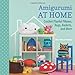 Martingale and Company Books, Amigurumi at Home by Ana Paula Rimoli