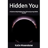 Hidden You: A Guide to Help Enlighten Your Spiritual Journey Within Yourself (The Awakening Series)