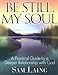 Be Still, My Soul: A Practical Guide to a Deeper Relationship with God by Sam Laing
