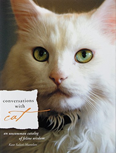 Conversations with Cat: An Uncommon Catalog of Feline Wisdom by Kate Solisti-Mattelon