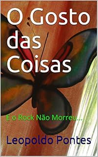 Livro O Gosto das Coisas: E o Rock Não Morreu...