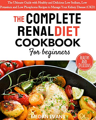 The Complete Renal Diet Cookbook for Beginners: The Ultimate Guide with Healthy and Delicious Low Sodium, Low Potassium and Low Phosphorus Recipes to Manage Your Kidney Disease (CKD) (Best Fruits For Kidney Disease)