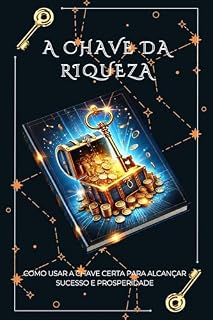 Livro A Chave da Riqueza: Como Usar a Chave Certa para Alcançar Sucesso e Prosperidade