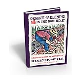Organic Gardening (Not Just) in the Northeast: A Hands-On Month-to-Month Guide by