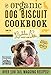 Organic Dog Biscuit Cookbook (Revised Edition): Over 100 Tail-Wagging Treats by The Bubba Rose Biscuit Company