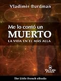 ME LO CONTÓ UN MUERTO: La Vida En El Más Allá (Spanish Edition) by Vladimir Burdman