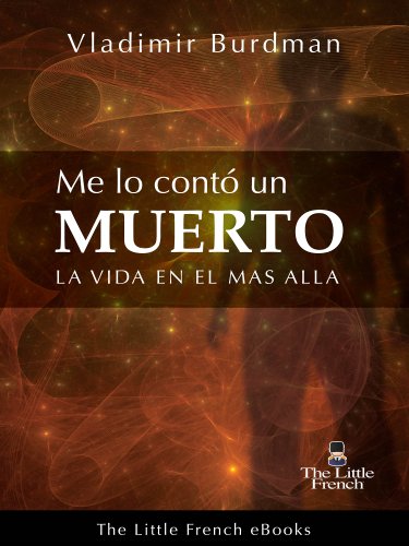 ME LO CONTÓ UN MUERTO: La Vida En El Más Allá (Spanish Edition) by Vladimir Burdman