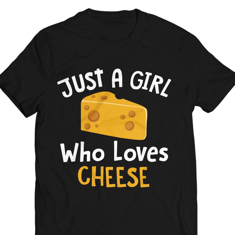 Just A Girl Who Loves Cheese S Cheese Lovers Addict T Shirt Customized