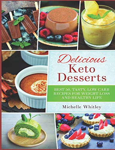 Delicious Keto Desserts: Best 50, Tasty, Low Carb Recipes for Weight loss and Healthy Life by Michelle Whitley
