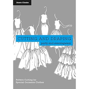 Cutting and Draping Party and Eveningwear: Dressmaking and pattern cutting for special occasion clothes