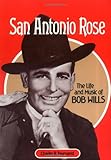 San Antonio Rose: THE LIFE AND MUSIC OF BOB WILLS (Music in American Life)