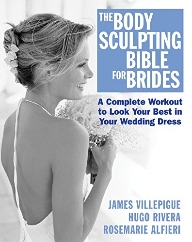 The Body Sculpting Bible for Brides: Look Your Best in Your Wedding Dress by James Villepigue, Hugo Rivera