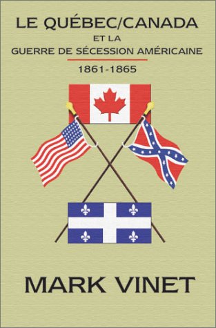 Le Quebec Canada Et La Guerre De Secession Americaine 1861 1865 Mark Vinet 9780968832011 Amazon Com Books