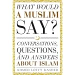 What Would a Muslim Say: Conversations, Questions, and Answers About Islam