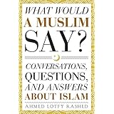 What Would a Muslim Say: Conversations, Questions, and Answers About Islam