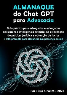 Livro ALMANAQUE do Chat GPT para Advocacia: Guia prático para advogados e advogadas utilizarem a inteligência artificial na otimização de práticas jurídica e obtenção de lucros