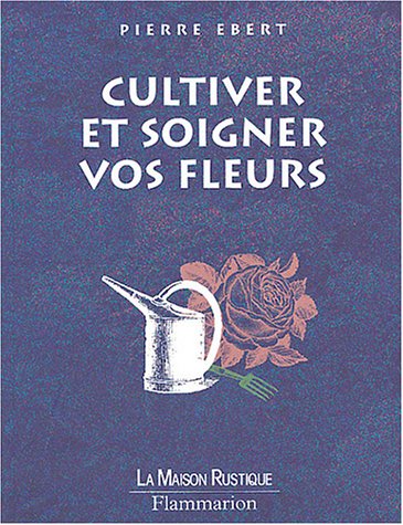 Cultiver et soigner vos fleurs