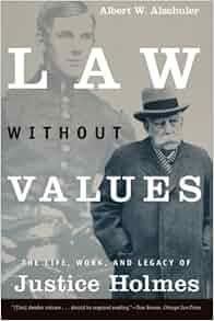 Law Without Values The Life Work And Legacy Of Justice Holmes Albert W Alschuler