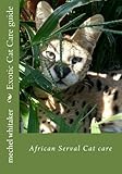 Exotic Cat Care guide: African Serval Cat care (Volume 1)