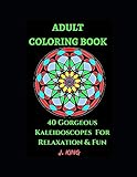 Adult Coloring Book: 40 Gorgeous Kaleidoscopes For Relaxation and Fun by J King, Coloring Book World