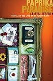 Paprika Paradise: Travels in the Land of My Almost Birth by James Jeffrey