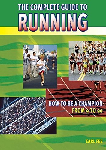The Complete Guide To Running: How To Be A Champion From 9 To 90 by Earl W. Fee