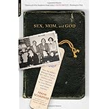 Sex, Mom, and God: How the Bible's Strange Take on Sex Led to Crazy Politics--and How I Learned to Love Women (and Jesus) Any