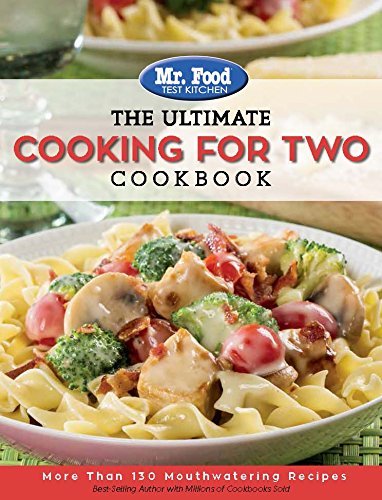 Mr. Food Test Kitchen: The Ultimate Cooking For Two Cookbook: More Than 130 Mouthwatering Recipes (1 by Mr. Food Test Kitchen