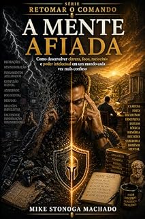 Livro A Mente Afiada: Como desenvolver clareza, foco, raciocínio e poder intelectual em um mundo cada vez mais confuso (Retomar o Comando Livro 7)