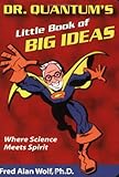 Dr. Quantum's Little Book Of Big Ideas: Where Science Meets Spirit by