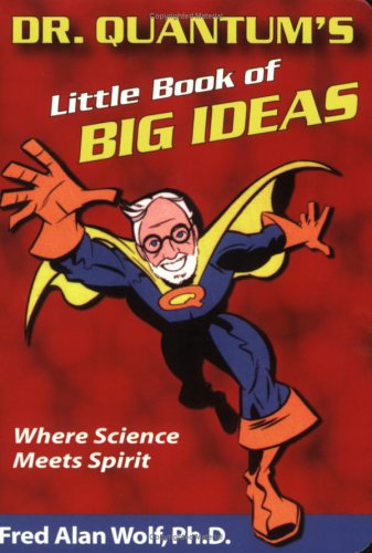 Dr. Quantum's Little Book Of Big Ideas: Where Science Meets Spirit by Fred Alan Wolf PhD