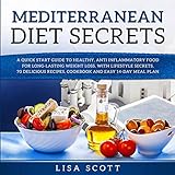 Mediterranean Diet Secrets: A Quick Start Guide to Healthy, Anti Inflammatory Food for Long-Lasting by Lisa Scott