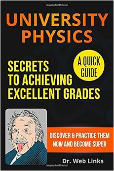 University Physics: Secrets to Achieving Excellent Grades; A Quick Guide University Physics: Secrets to Achieving Excellent Grades; A Quick Guide