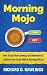 Morning Mojo - How To Get More Energy, Get Motivated & Achieve Your Goals With A Morning Ritual: (For Entrepreneurs & Freelancers)