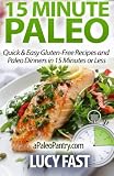 15 Minute Paleo: Quick & Easy Gluten-Free Recipes and Paleo Dinners in 15 Minutes or Less (Paleo Die 15 Minute Paleo: Quick & Easy Gluten-Free Recipes and Paleo Dinners in 15 Minutes or Less (Paleo Die